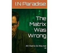 The Matrix Was Wrong: All I Had to Do Was Ask AI
