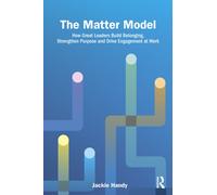 The Matter Model : How Great Leaders Build Belonging, Strengthen Purpose and Drive Engagement at Work