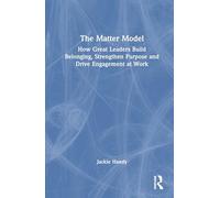The Matter Model: How Great Leaders Build Belonging, Strengthen Purpose and Drive Engagement at Work