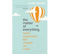 The Matter of Everything: Twelve Experiments that Changed Our World