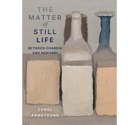 The Matter of Still Life: Between Chardin and Morandi (Franklin D. Murphy Lectures)