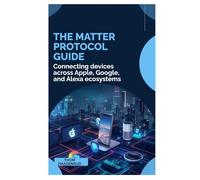 The Matter Protocol Guide: Connecting devices across Apple, Google, and Alexa ecosystems