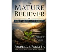 THE MATURE BELIEVER: GROWING UP INTO CHRIST