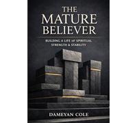 The Mature Believer: Leaving Spiritual Childhood and Growing Into Kingdom Responsibility