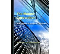 The Mature Corporation: A Model of Responsible Capitalism