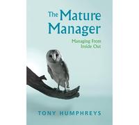 The Mature Manager: Managing From Inside Out
