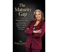 The Maturity Gap: Why Spiritually Deep Believers Stay Emotionally Shallow - And How to Become Whole, Healed, and Aligned1