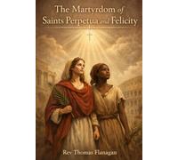 THE MATYRDOM OF SAINTS PERPETUA AND FELICITY