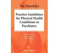 The Maudsley Practice Guidelines for Physical Health Conditions in Psychiatry: (The Maudsley Prescribing Guidelines Series)