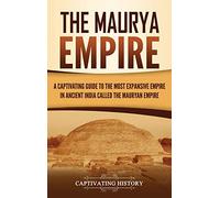 The Maurya Empire: A Captivating Guide to the Most Expansive Empire in Ancient India