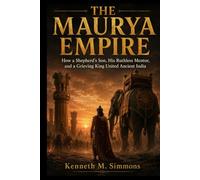 THE MAURYA EMPIRE: How a Shepherd's Son, His Ruthless Mentor, and a Grieving King United Ancient India