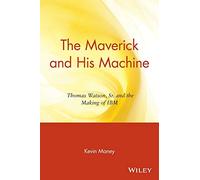 The Maverick and His Machine: Thomas Watson, Sr. and the Making of IBM