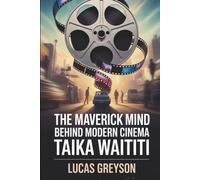 THE MAVERICK MIND BEHIND MODERN CINEMA: TAIKA WAITITI