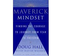 The Maverick Mindset: Finding the Courage to Journey from Fear to Freedom