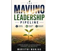 The Mavuno Leadership Pipeline: A Proven Pathway To Disciple-Making Leadership That Multiplies