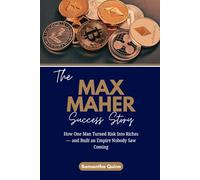 The Max Maher Success Story: How One Man Turned Risk Into Riches - and Built an Empire Nobody Saw Coming: 7 (Meet the Crypto Achievers: Inspiring Stories from Around the World)