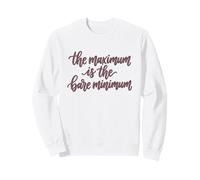 The Maximum Is The Bare Minimum Sweatshirt