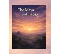 The Maya and the sky: How an Ancient Civilization Studied the Stars