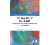The Maya Forest Waterlands: Shared Conservation, Entangled Politics, and Fluid Borders (Routledge Studies in Conservation and the Environment)