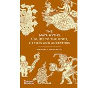 The Maya Myths – A Guide to the Gods, Heroes and Ancestors – Thames & Hudson