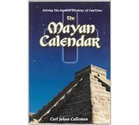 The Mayan Calendar: Solving the Greatest Mystery of Our Time
