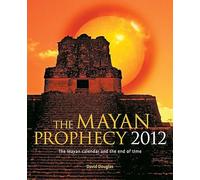 The Mayan Prophecy 2012: The Mayan Calendar and the end of time