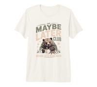 The Maybe Later Club Because Later Means Never Bear Premium T-Shirt