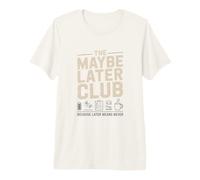 The Maybe Later Club Because Later Means Never Coffee Premium T-Shirt