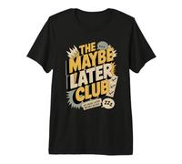 The Maybe Later Club Because Later Means Never Premium T-Shirt