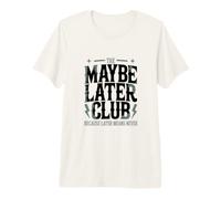 The Maybe Later Club Because Later Means Never Premium T-Shirt