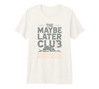 The Maybe Later Club Because Later Means Never Premium T-Shirt
