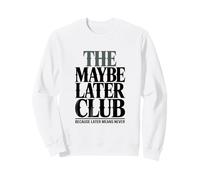 The Maybe Later Club Because Later Means Never Sweatshirt