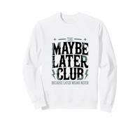 The Maybe Later Club Because Later Means Never Sweatshirt