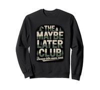 The Maybe Later Club Because Later Means Never Sweatshirt