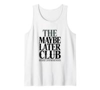 The Maybe Later Club Because Later Means Never Tank Top