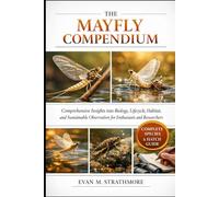 THE MAYFLY COMPENDIUM: Comprehensive Insights into Biology, Lifecycle, Habitat, and Sustainable Observation for Enthusiasts and Researchers