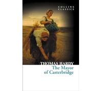 The Mayor of Casterbridge: An Essential Classic Victorian Drama of Rural Life (Collins Classics)