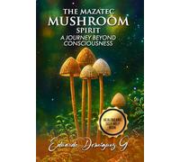 THE MAZATEC MUSHROOM SPIRIT: A Journey Beyond Consciousness