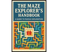 The Maze Explorer’s Handbook: "The Maze Explorer’s Handbook" "Over 100 Puzzles to Master | A Guide to Puzzle Exploration | Perfect for Kids, Teens, and Adults" (Maze Books)