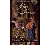 The Maze of the Enchanter: The Collected Fantasies, Vol. 4: The Collected Fantasies, Volume 4 (The Collected Fantasies of Clark Ashton Smith)