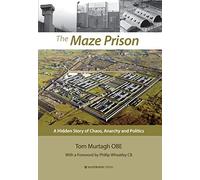 The Maze Prison: A Hidden Story of Chaos, Anarchy and Politics