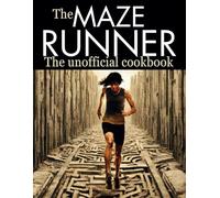 The Maze Runner: The Scorch Trials and The Death Cure (The Unofficial Cookbook): Surviving the Culinary Maze: Recipes Inspired by The Maze Runner Trilogy. (WANDERLUST PUBLISHING)
