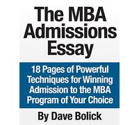 The MBA Admissions Essay: 18 Pages of Powerful Techniques for Winning Admission to the MBA Program of Your Choice
