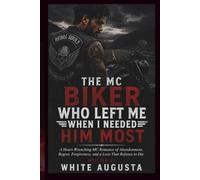 THE MC BIKER WHO LEFT ME WHEN I NEEDED HIM MOST: A Heart-Wrenching MC Romance of Abandonment, Regret, Forgiveness, and a Love That Refuses to Die