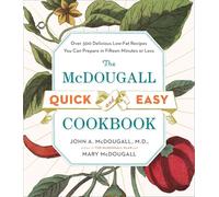 The Mcdougall Quick And Easy Cookbook: Over 300 Delicious Low-Fat Recipes You Can Prepare in Fifteen Minutes or Less