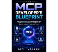 The MCP Developer's Blueprint: Learn to Build Next-Generation AI Assistants That Connect to Files, Databases, APIs, GitHub, and Business Applications-No Prior AI Experience Required