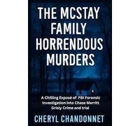 THE MCSTAY FAMILY HORRENDOUS MUDERS: A Chilling Exposé of FBI Forensic Investigation into Chase Merritt Grisly Crime and trial