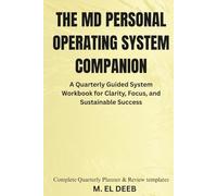 The MD Personal Operating System Companion: A Quarterly Guided System Workbook for Clarity, Focus, and Sustainable Success (From Chaos to Clarity)