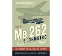 The Me 262 Stormbird: From the Pilots Who Flew, Fought, and Survived It