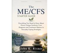 The ME/CFS Starter Guide: Everything You Need to Know About Chronic Fatigue Syndrome, From Diagnosis and Treatment Options to Everyday Coping Strategies